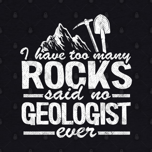 I Have Too Many Rocks Said No Geologist Ever Rock Collector by Kuehni